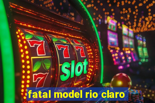 fatal model rio claro-sp